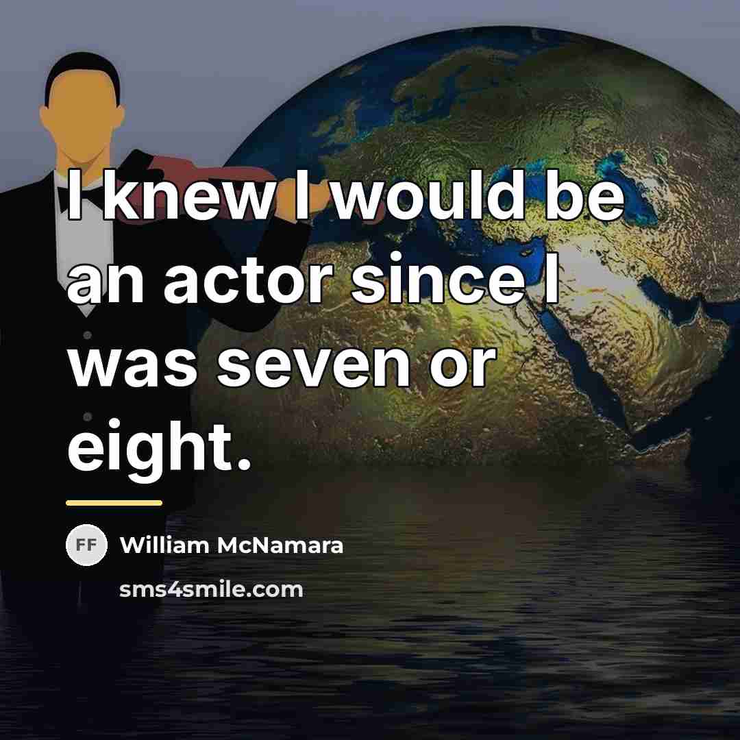 “I knew I would be an actor since I was…” quote by William McNamara