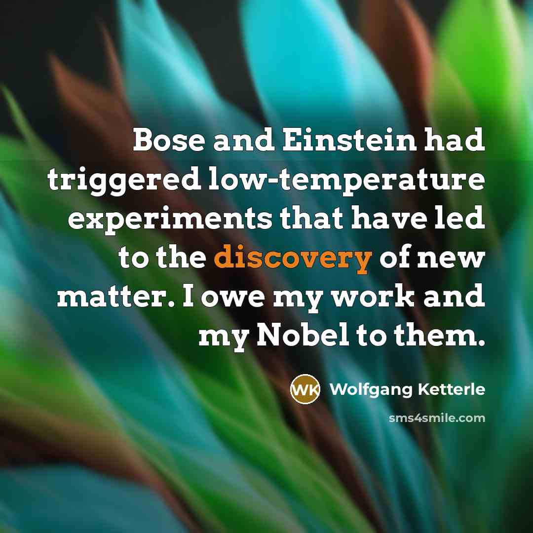 “Bose and Einstein had triggered low-temperature experiments that have led…” quote by Wolfgang Ketterle