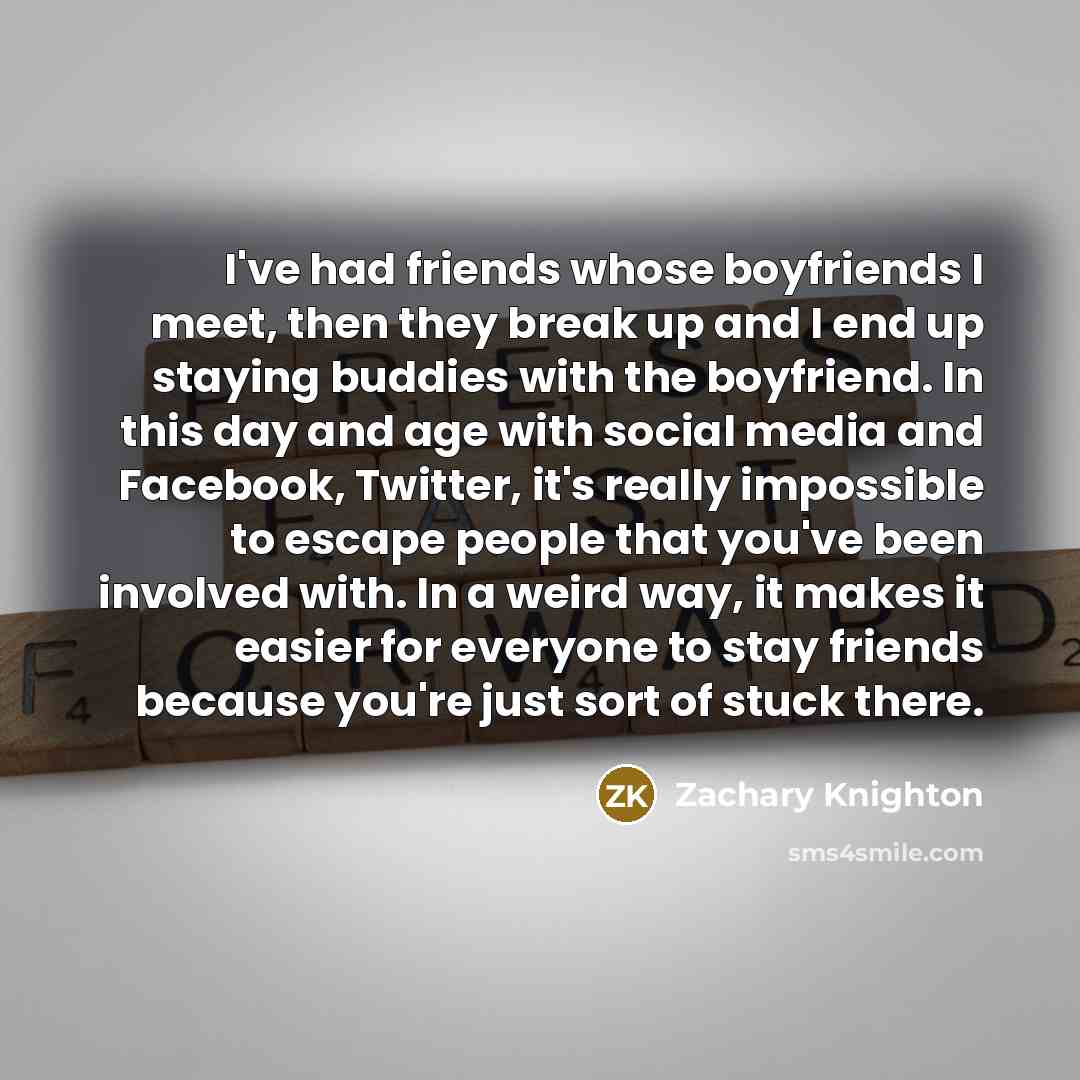 “I've had friends whose boyfriends I meet, then they break…” quote by Zachary Knighton