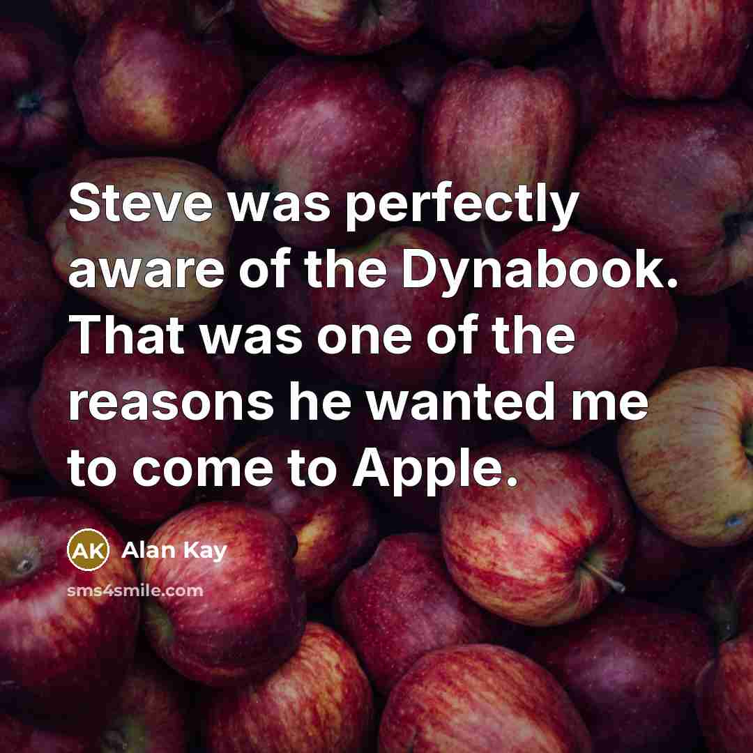 “Steve was perfectly aware of the Dynabook. That was one…” quote by Alan Kay