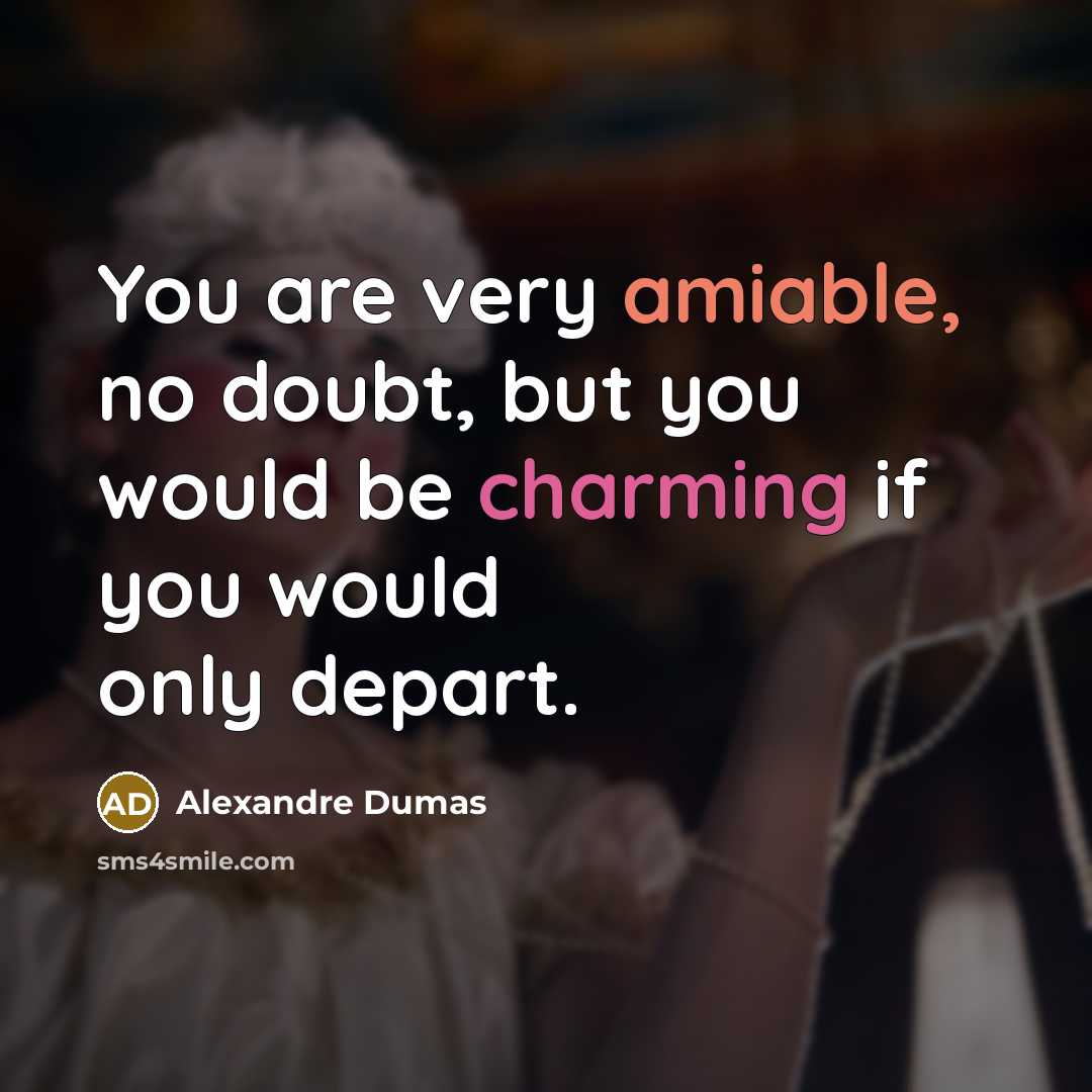 “You are very amiable, no doubt, but you would be…” quote by Alexandre Dumas