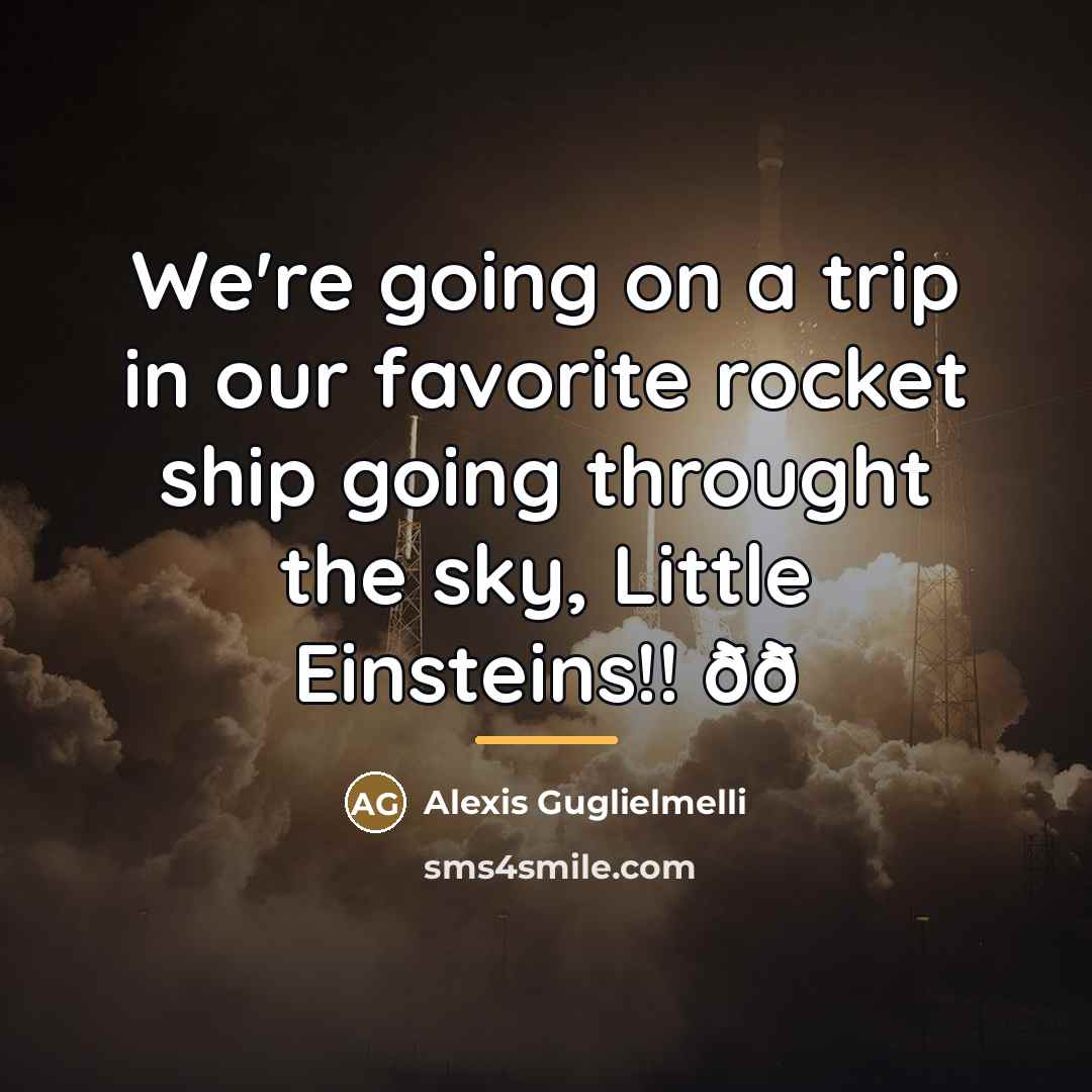 “We're going on a trip in our favorite rocket ship…” quote by Alexis Guglielmelli