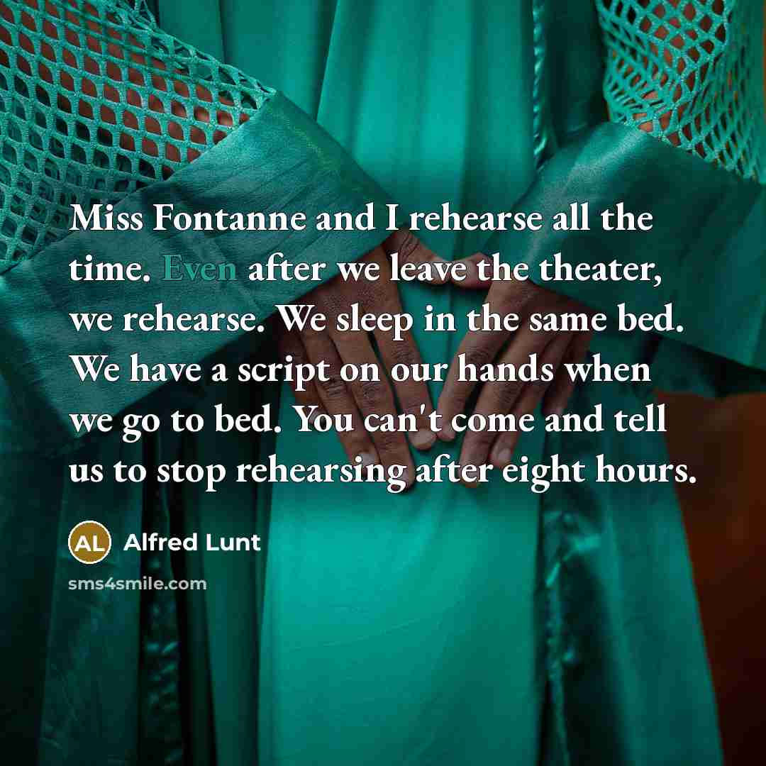 “Miss Fontanne and I rehearse all the time. Even after…” quote by Alfred Lunt