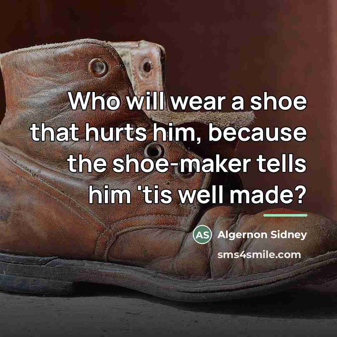 “Who will wear a shoe that hurts him, because the…” quote by Algernon Sidney