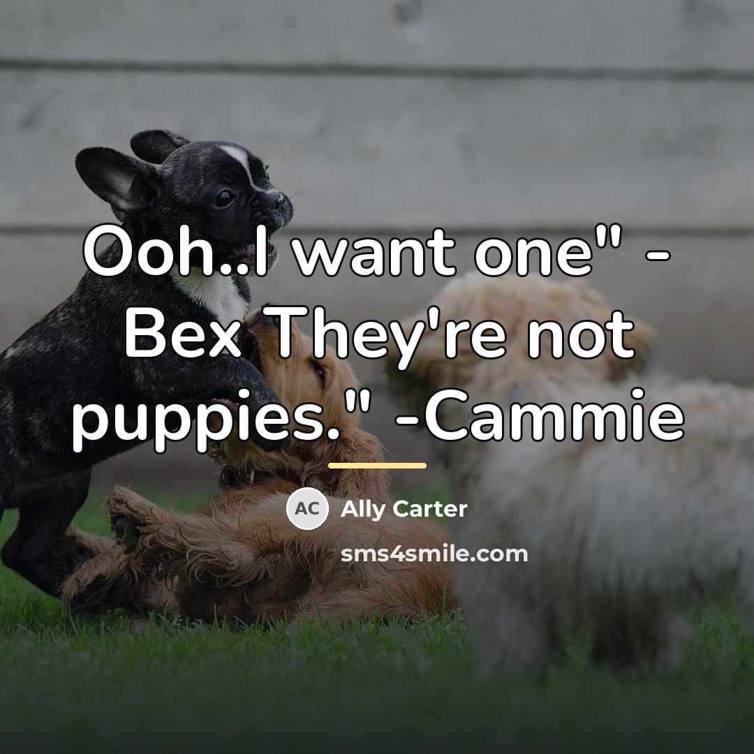 “Ooh..I want one" - Bex They're not puppies." -Cammie…” quote by Ally Carter