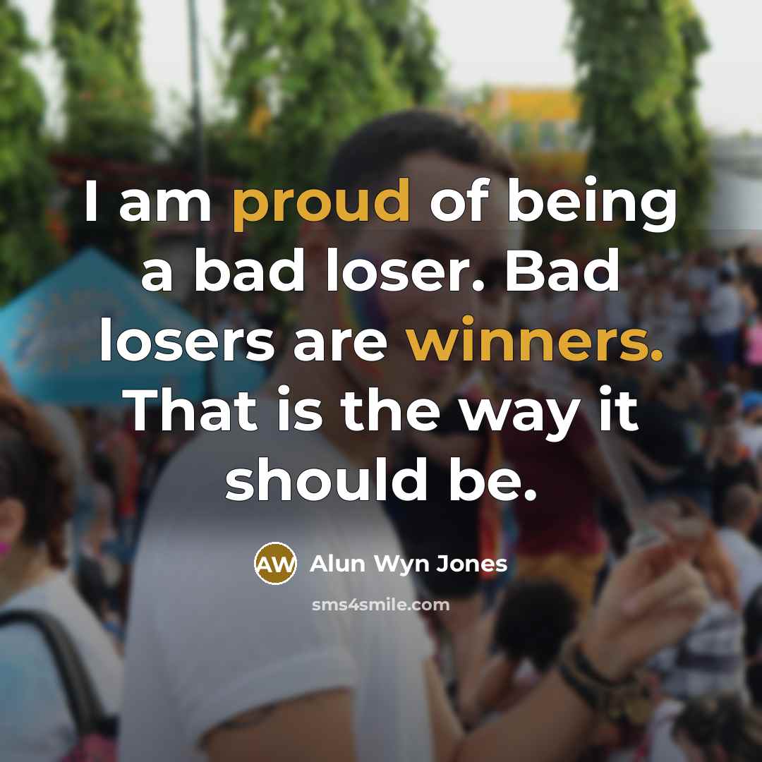 “I am proud of being a bad loser. Bad losers…” quote by Alun Wyn Jones