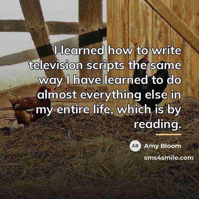 “I learned how to write television scripts the same way…” quote by Amy Bloom