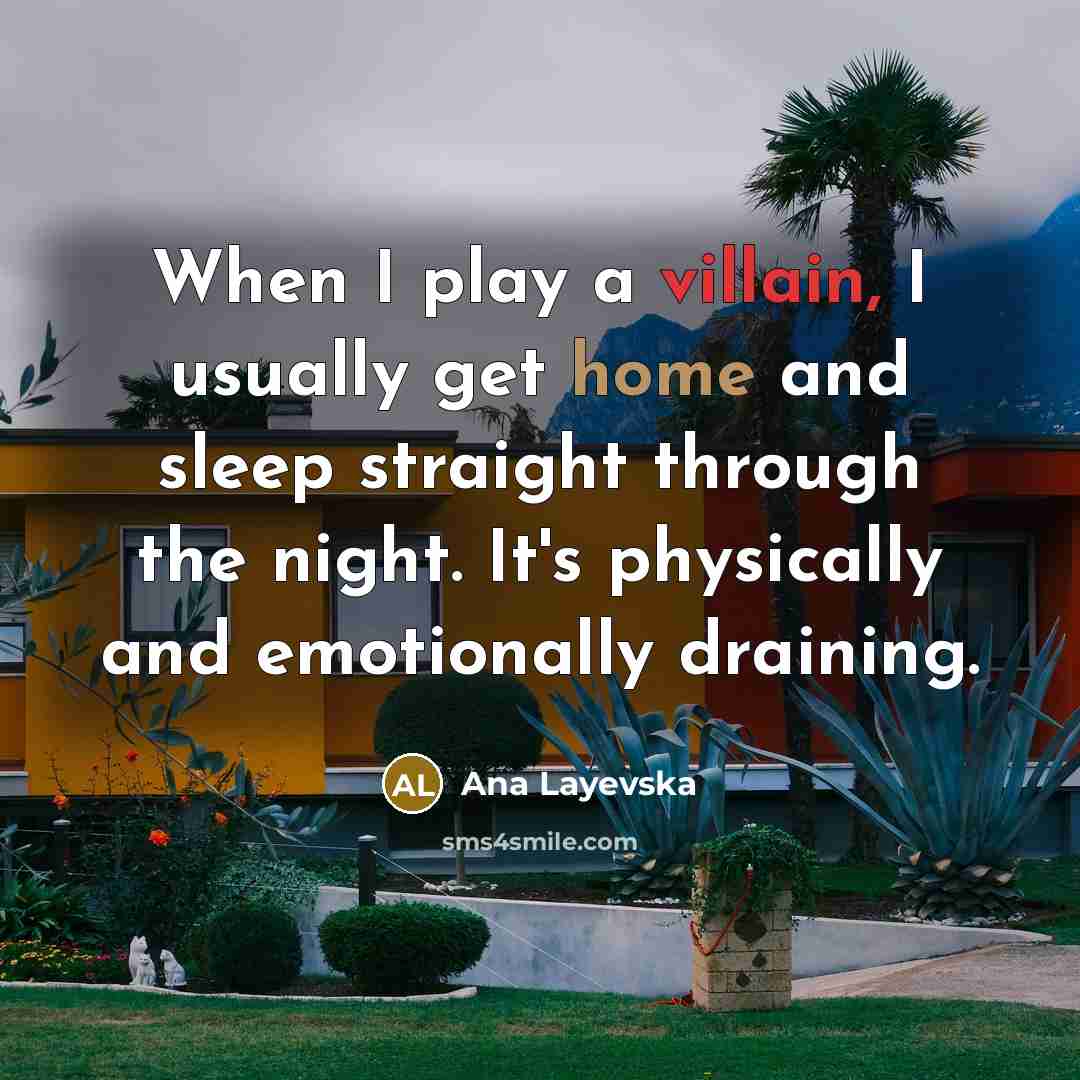 “When I play a villain, I usually get home and sleep straight through the night. It's physically and emotionally draining.” quote by Ana Layevska
