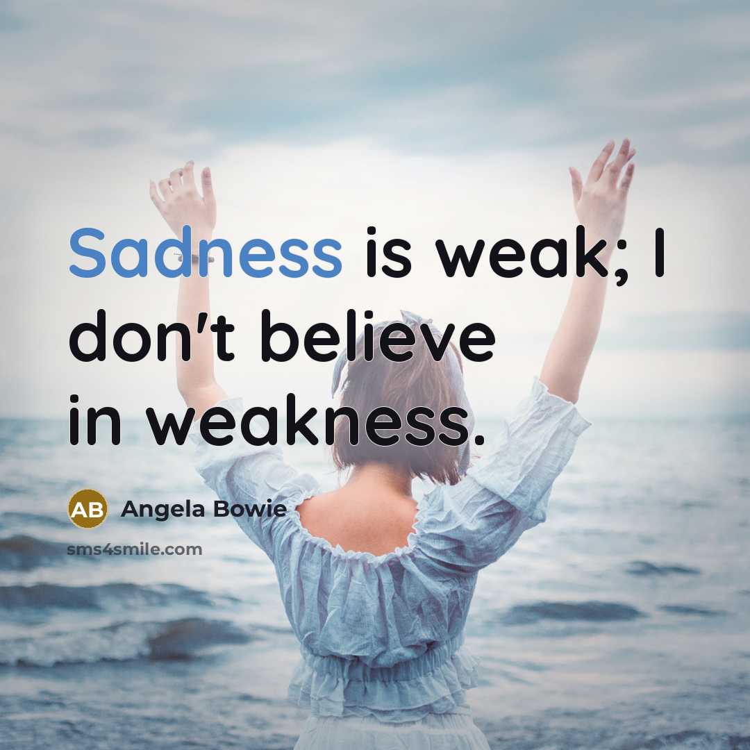 “Sadness is weak; I don't believe in weakness.…” quote by Angela Bowie