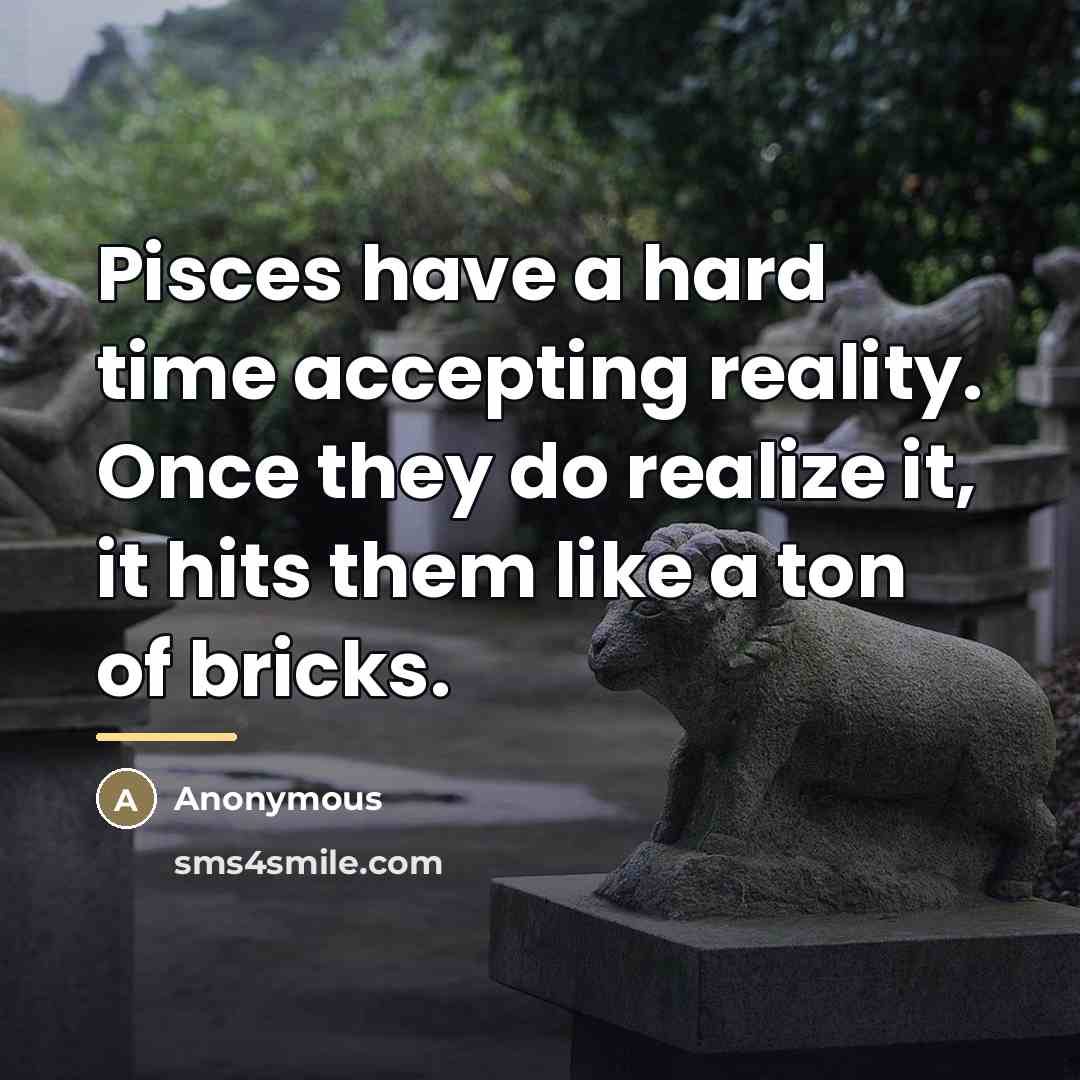 “Pisces have a hard time accepting reality. Once they do…” quote by Anonymous