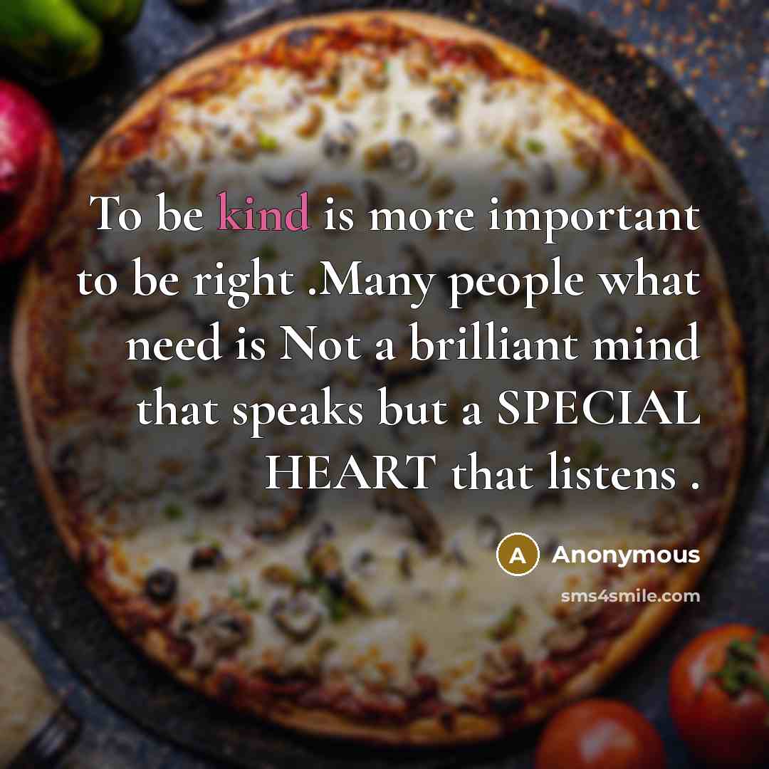 “To be kind is more important to be right .Many…” quote by Anonymous