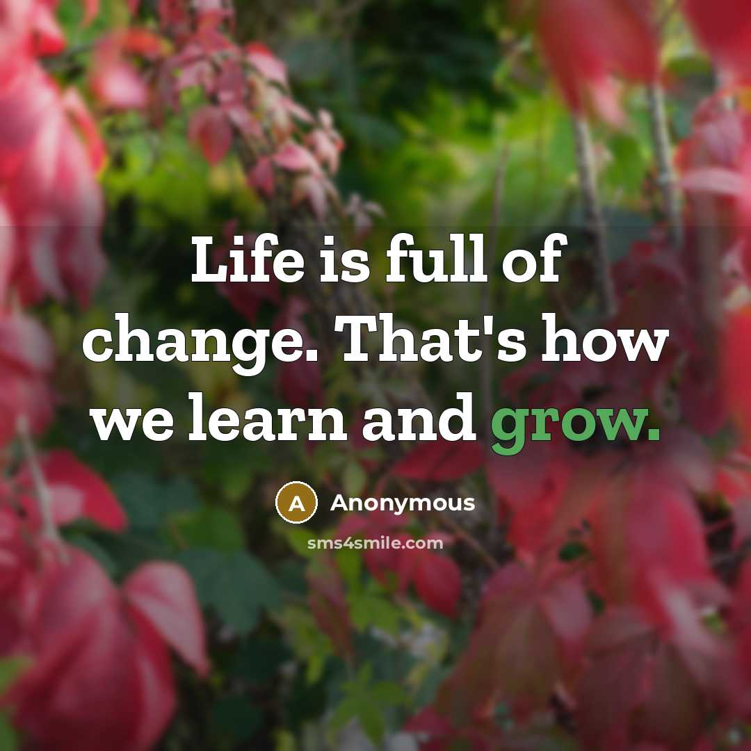 “Life is full of change. That's how we learn and…” quote by Anonymous