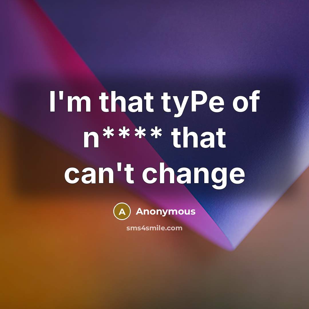 “I'm that tyPe of n**** that can't change…” quote by Anonymous