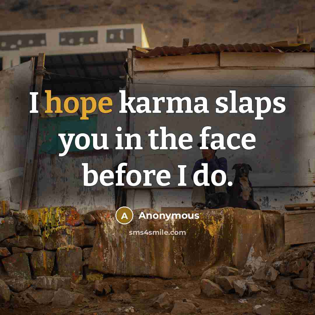 “I hope karma slaps you in the face before I…” quote by Anonymous