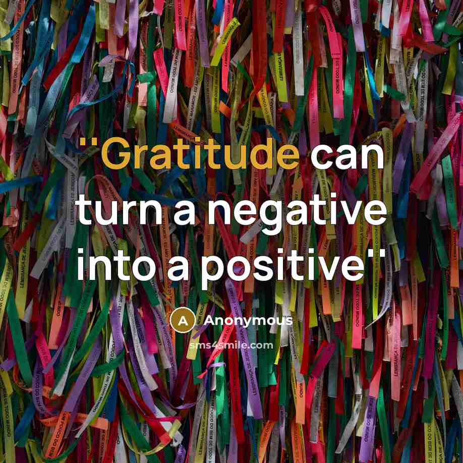 “''Gratitude can turn a negative into a positive''” quote by Anonymous
