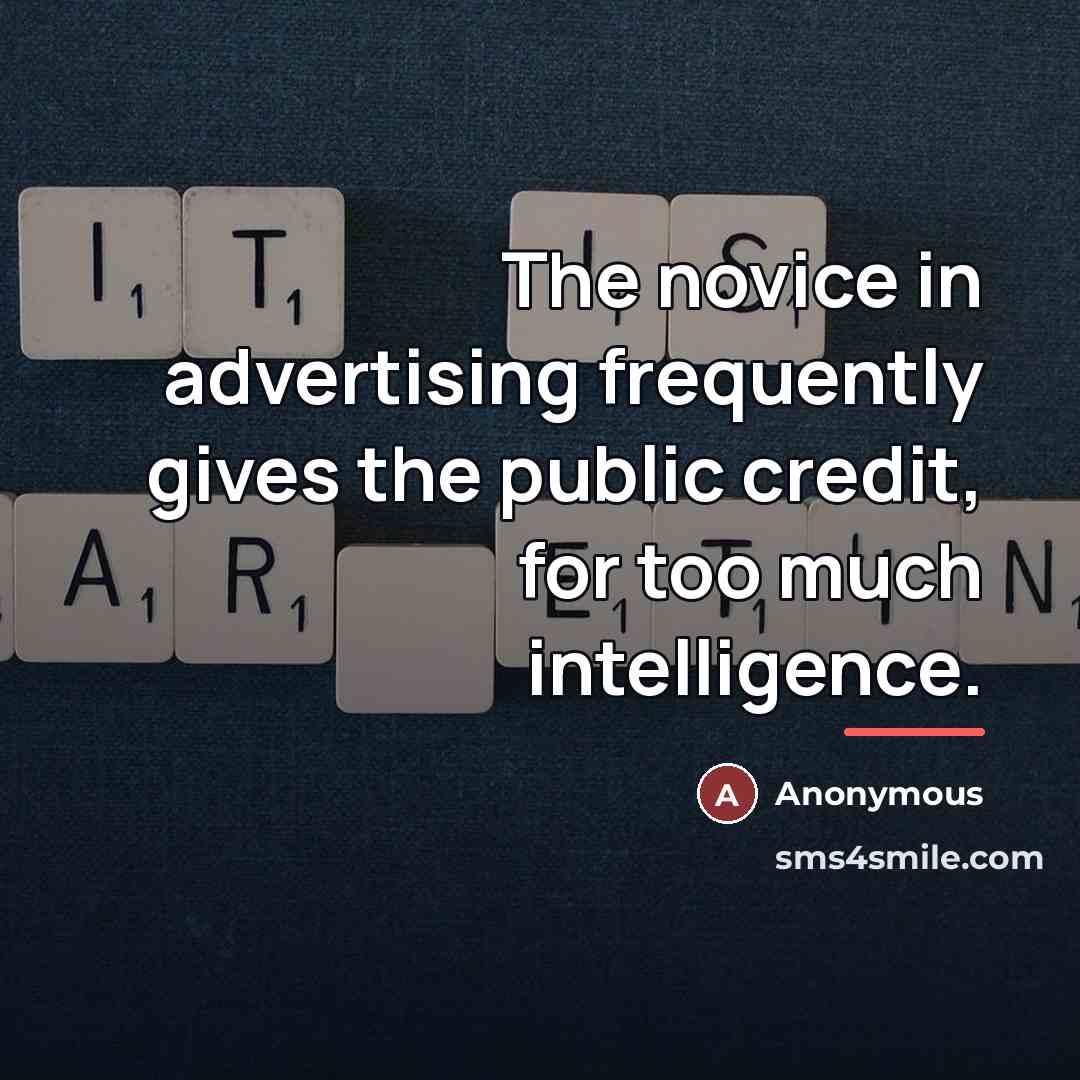 “The novice in advertising frequently gives the public credit, for…” quote by Anonymous