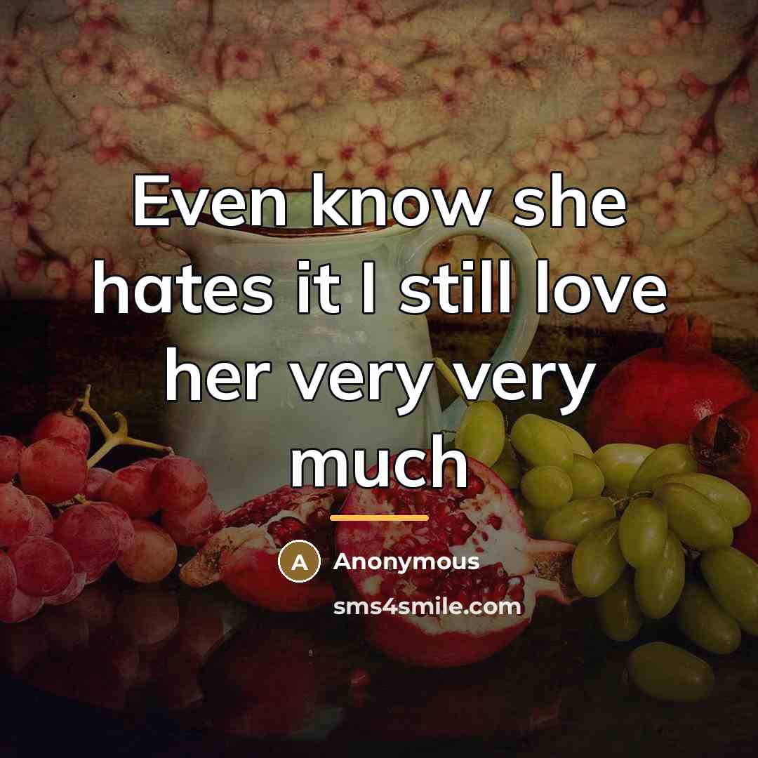 “Even know she hates it I still love her very…” quote by Anonymous