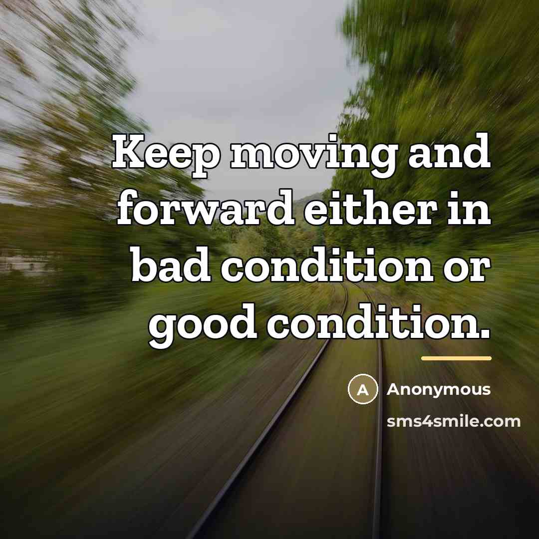 “Keep moving and forward either in bad condition or good…” quote by Anonymous
