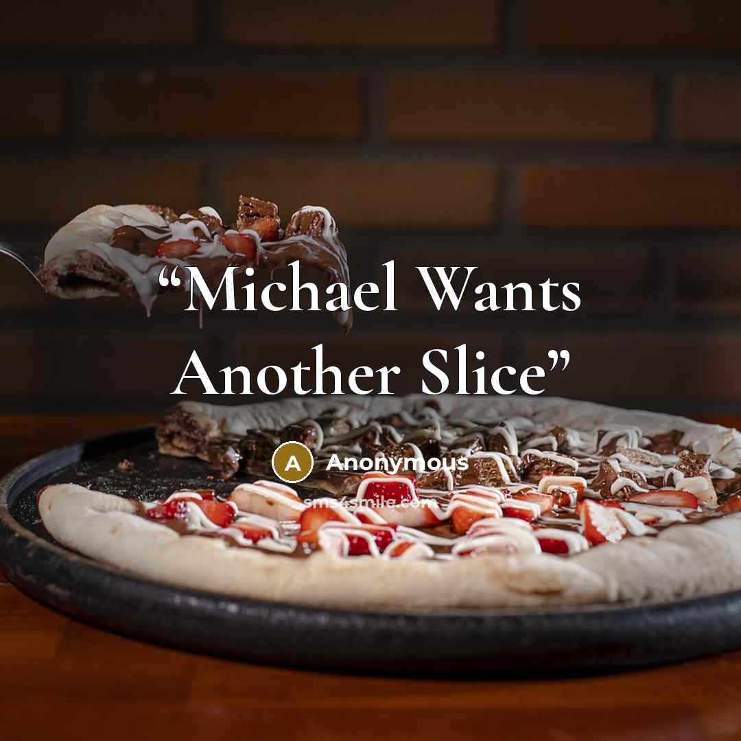 “Michael Wants Another Slice” quote by Anonymous