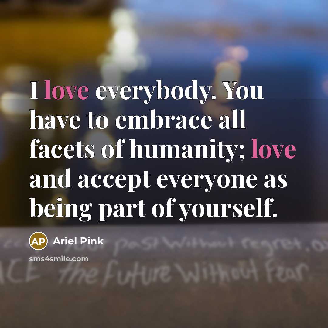 “I love everybody. You have to embrace all facets of…” quote by Ariel Pink