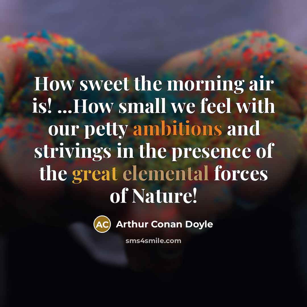 “How sweet the morning air is! ...How small we feel…” quote by Arthur Conan Doyle