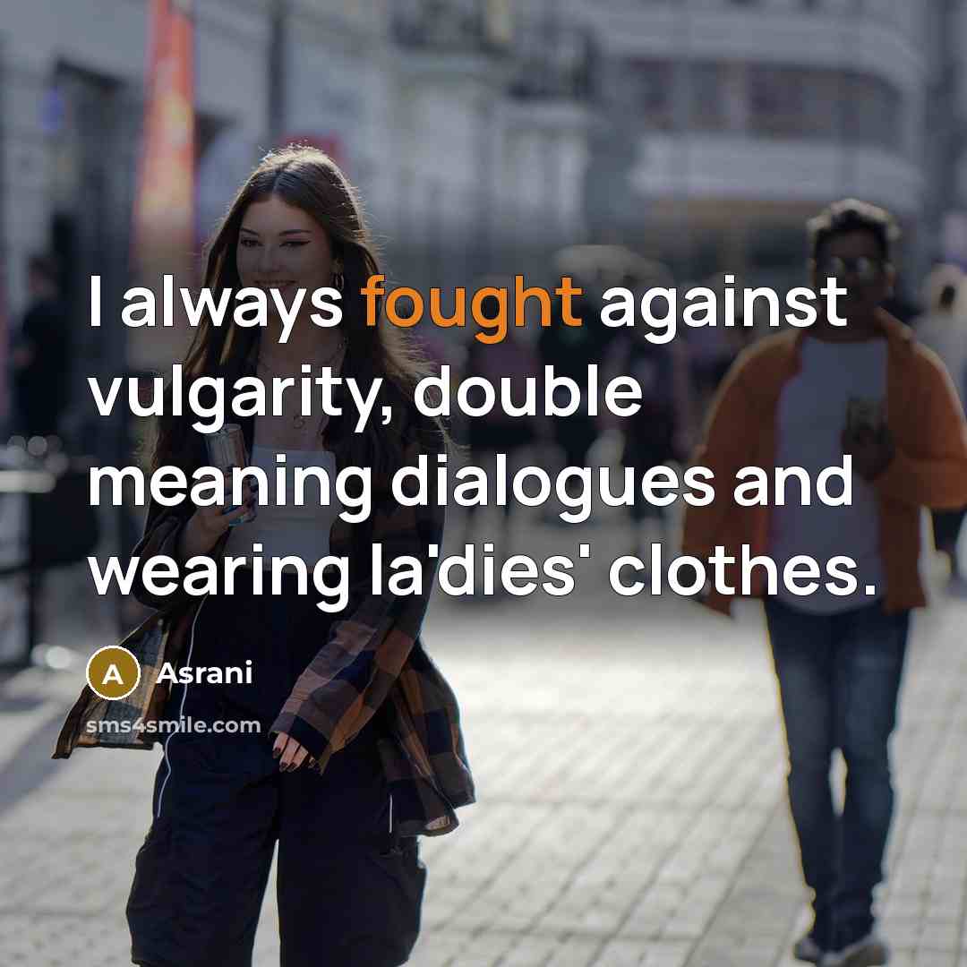“I always fought against vulgarity, double meaning dialogues and wearing…” quote by Asrani