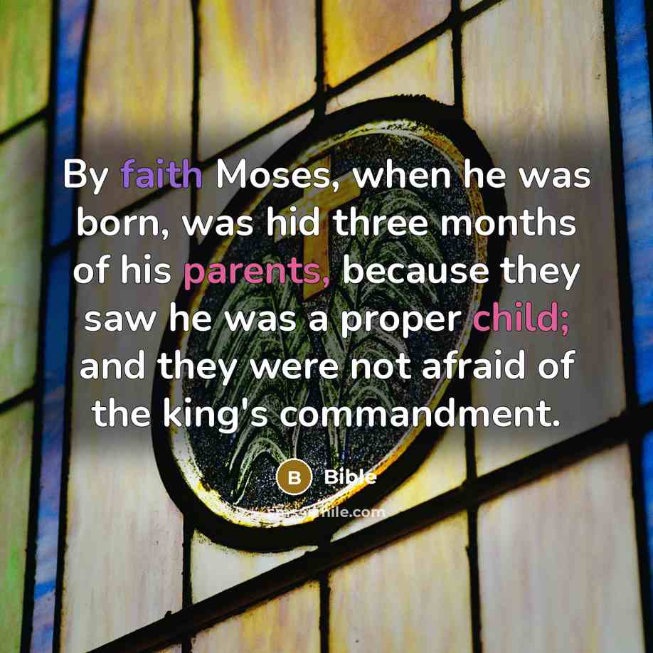“By faith Moses, when he was born, was hid three…” quote by Bible