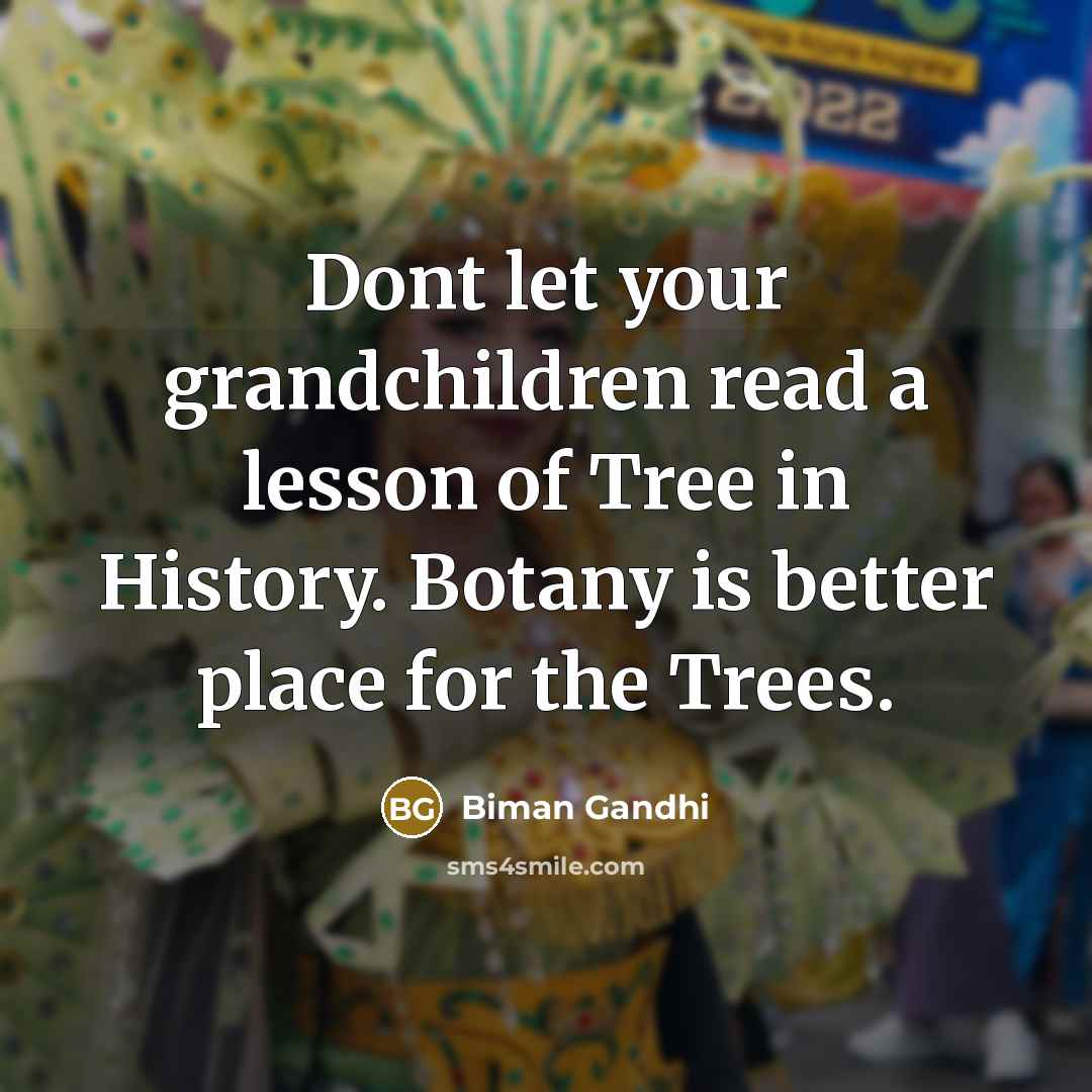 “Dont let your grandchildren read a lesson of Tree in…” quote by Biman Gandhi