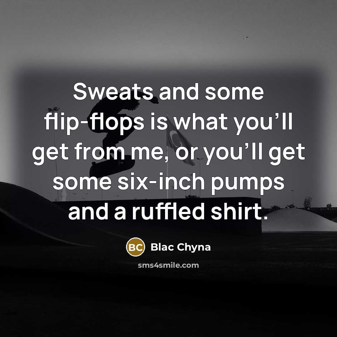“Sweats and some flip-flops is what you'll get from me,…” quote by Blac Chyna