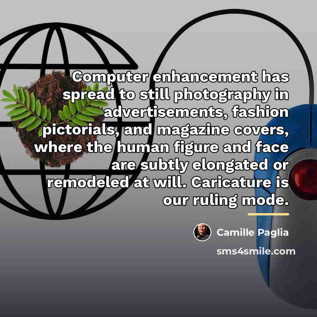 “Computer enhancement has spread to still photography in advertisements, fashion…” quote by Camille Paglia