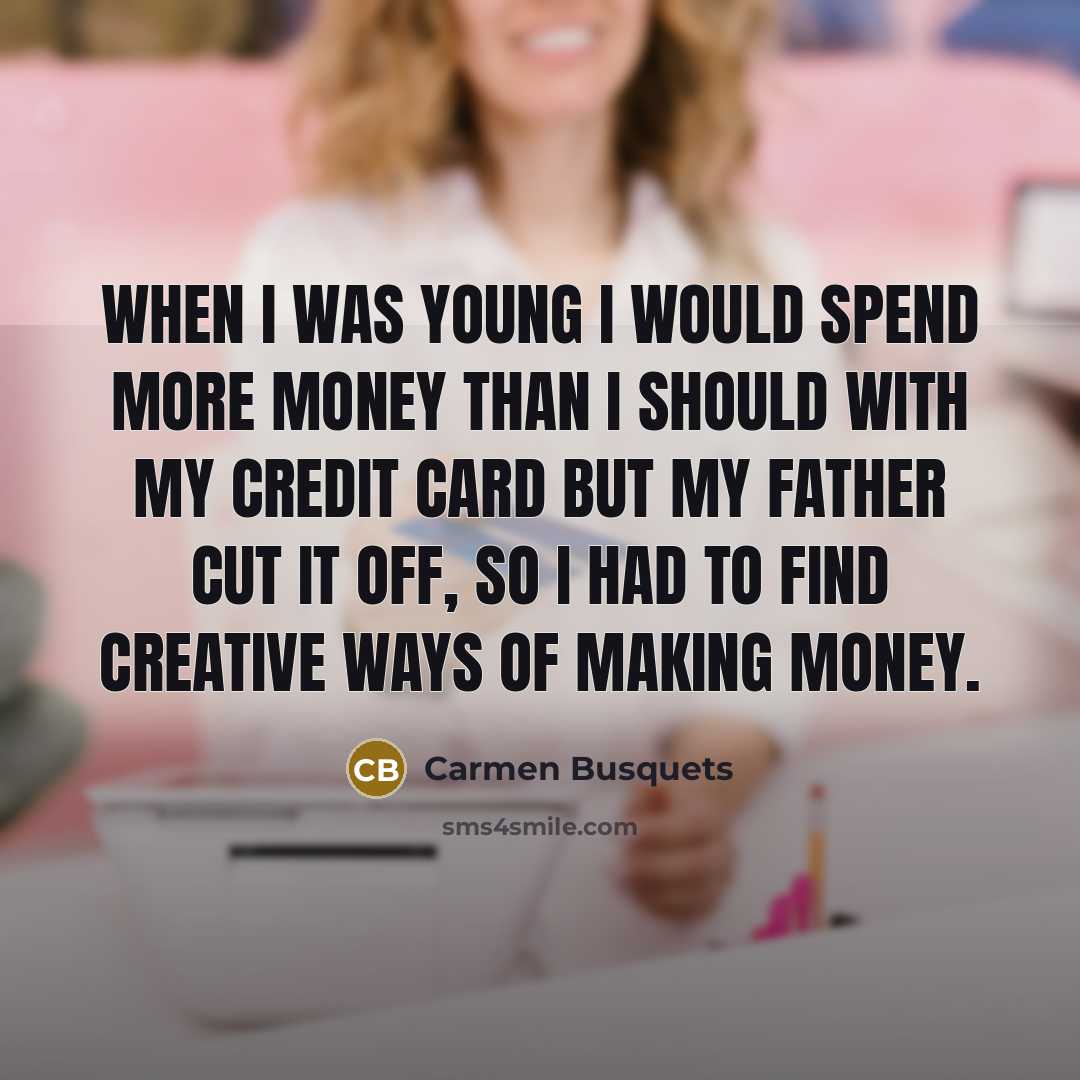 “When I was young I would spend more money than…” quote by Carmen Busquets