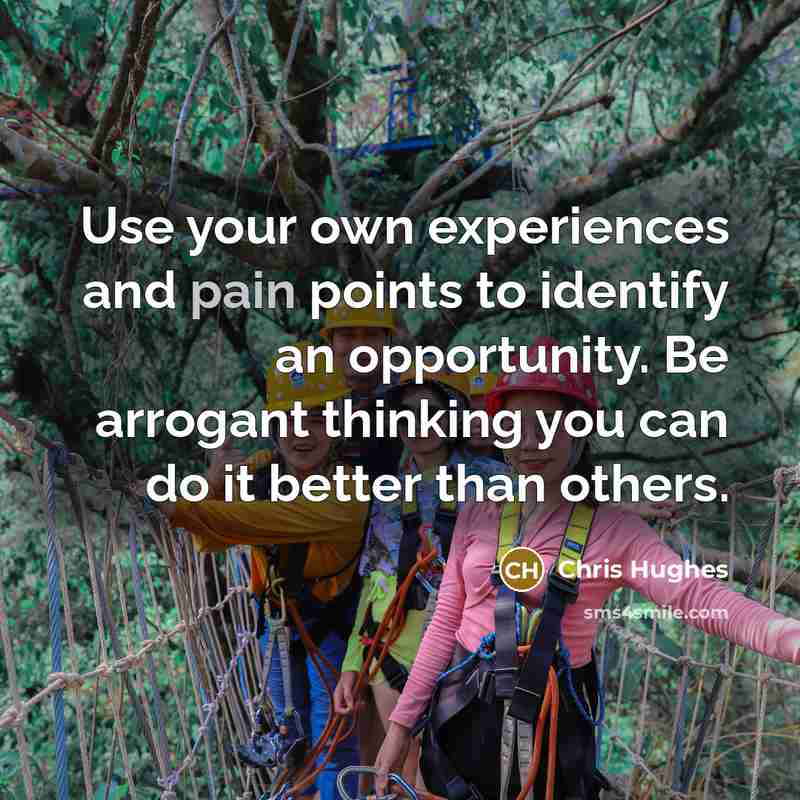 “Use your own experiences and pain points to identify an…” quote by Chris Hughes