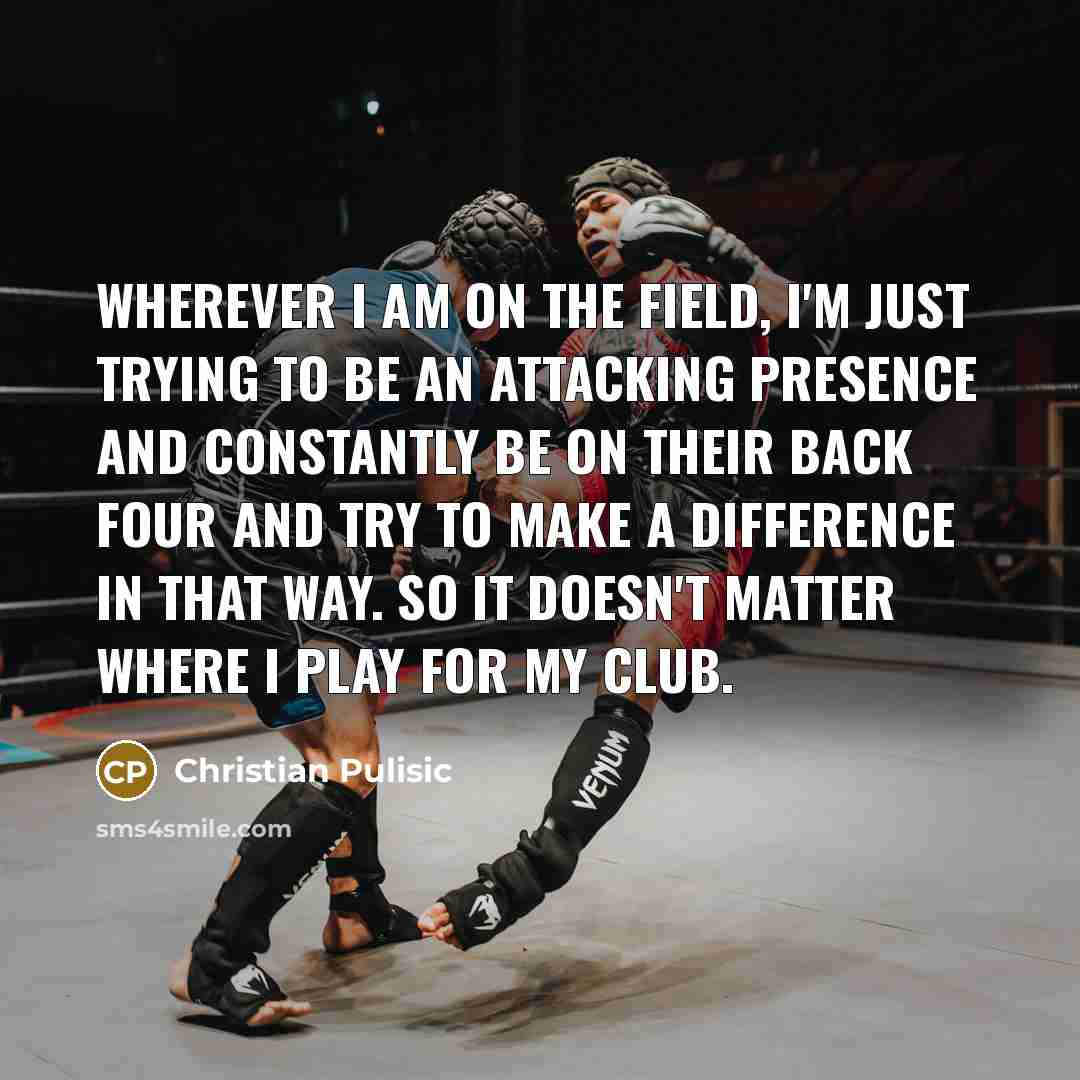 “Wherever I am on the field, I'm just trying to…” quote by Christian Pulisic