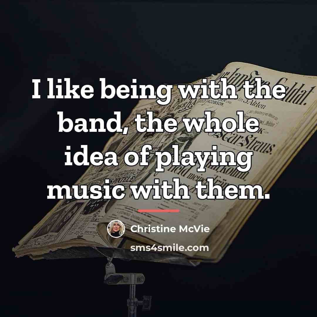 “I like being with the band, the whole idea of…” quote by Christine McVie