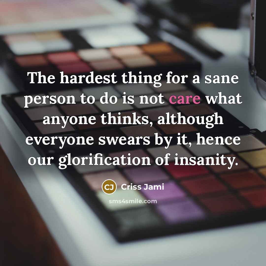 “The hardest thing for a sane person to do is…” quote by Criss Jami