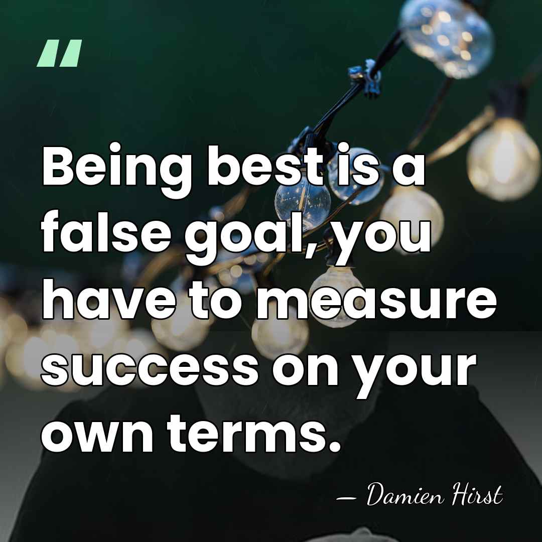 Being best is a false goal, you have to measure success on&hellip; - Damien Hirst