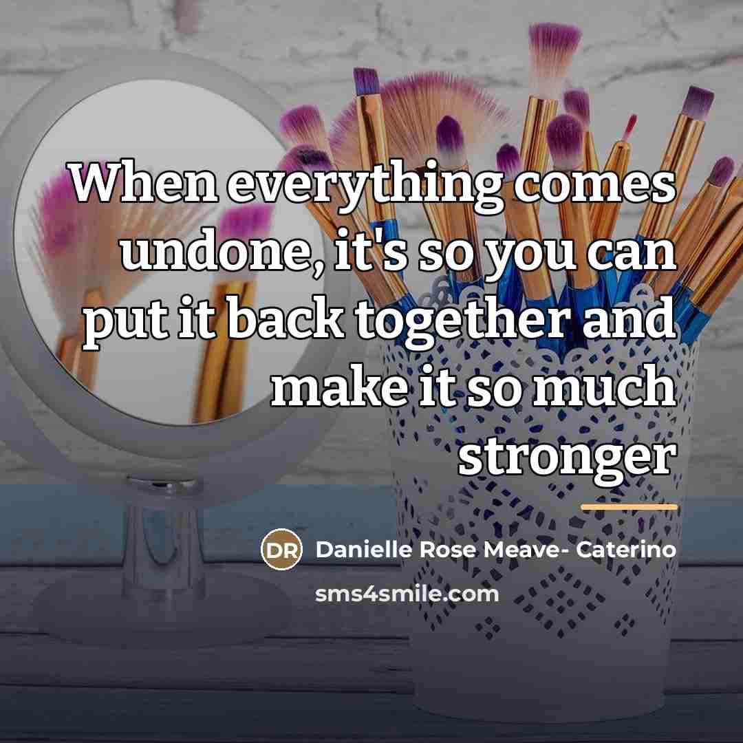 “When everything comes undone, it's so you can put it…” quote by Anonymous