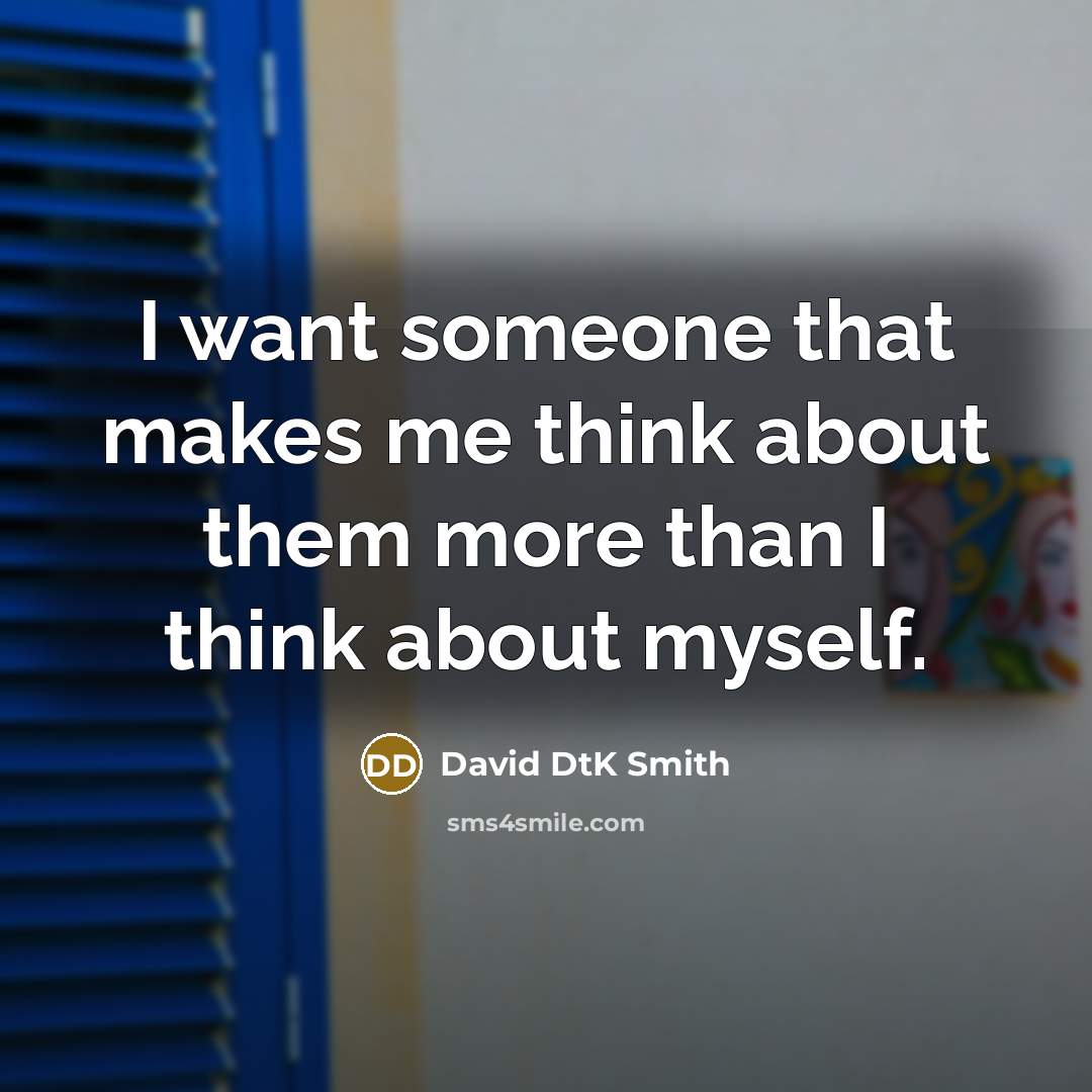 “I want someone that makes me think about them more…” quote by David DtK Smith
