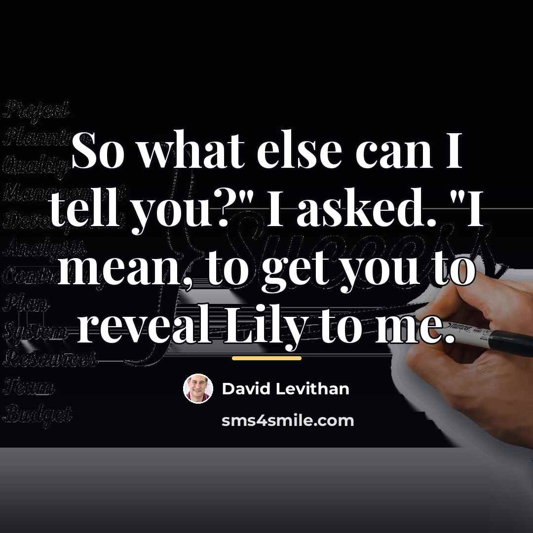 “So what else can I tell you?" I asked. "I…” quote by David Levithan