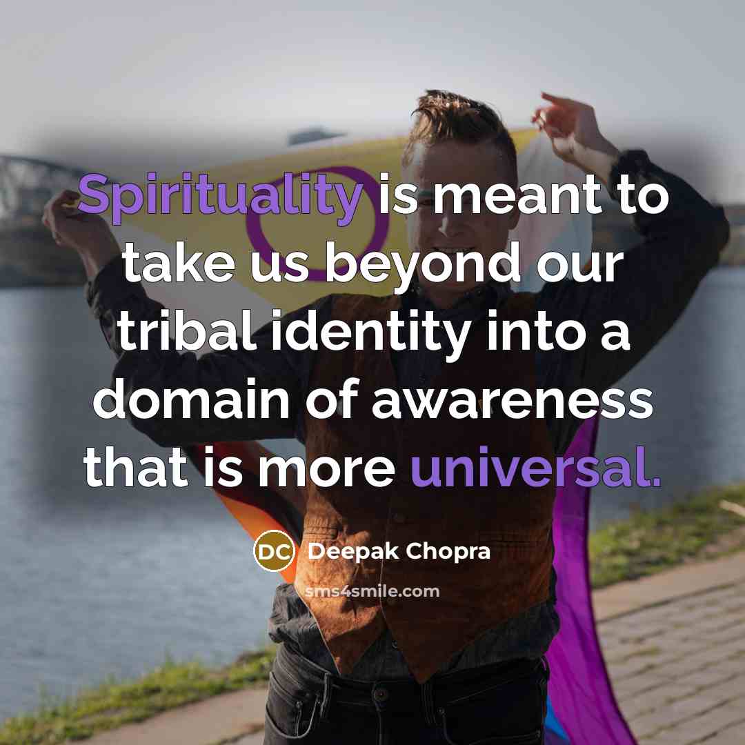 “Spirituality is meant to take us beyond our tribal identity…” quote by Deepak Chopra