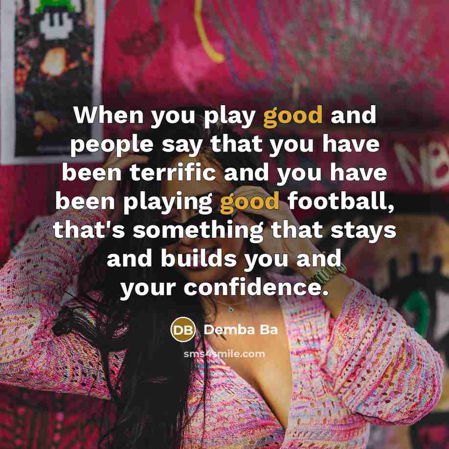 “When you play good and people say that you have…” quote by Demba Ba