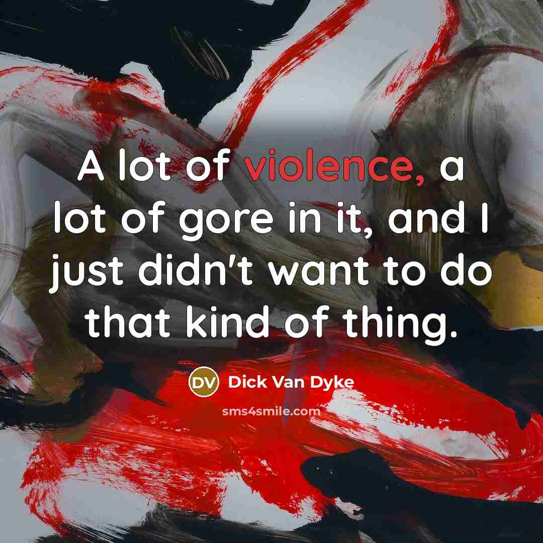 “A lot of violence, a lot of gore in it,…” quote by Dick Van Dyke