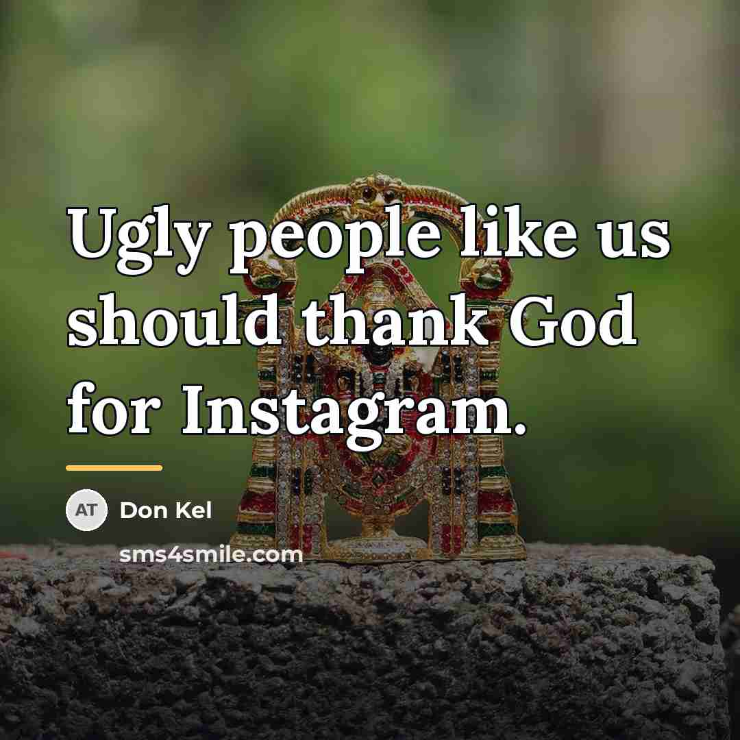 “Ugly people like us should thank God for Instagram.…” quote by Don Kel