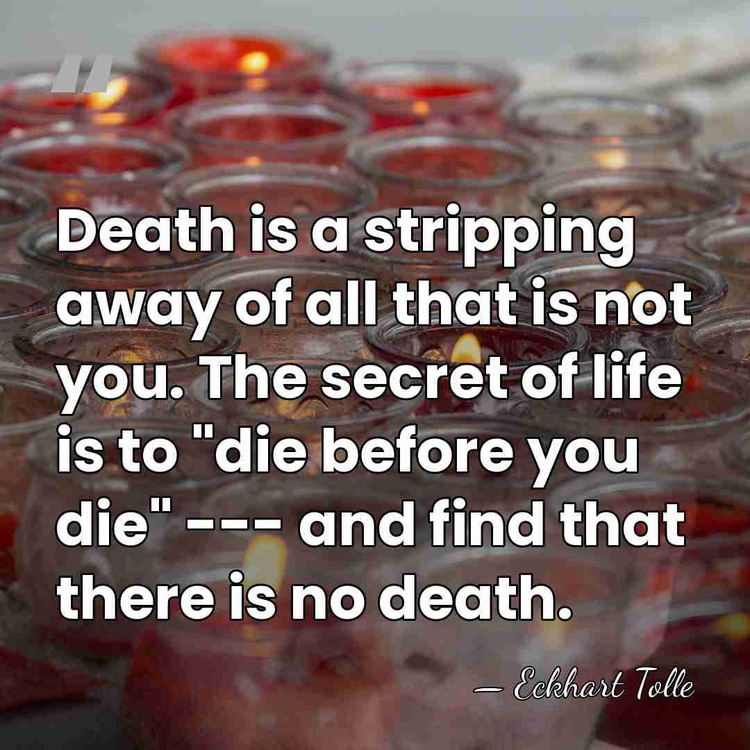 Death is a stripping away of all that is not you. The&hellip; - Eckhart Tolle