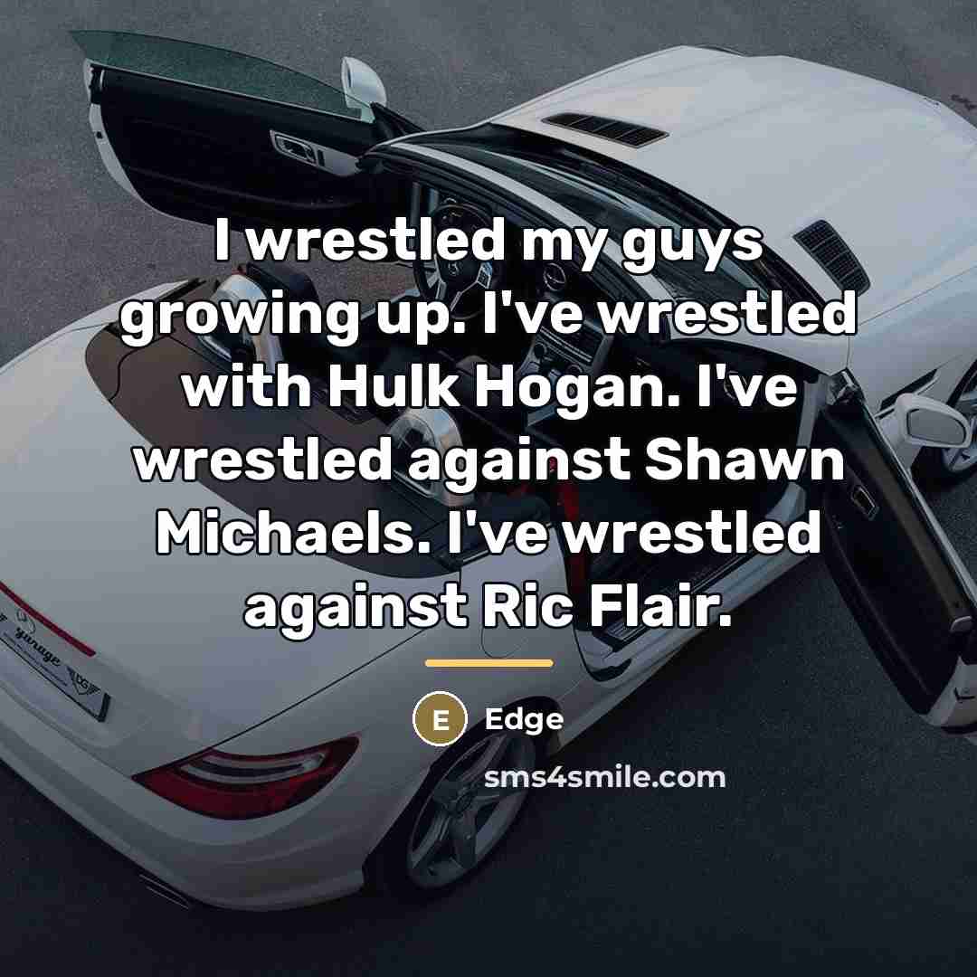 “I wrestled my guys growing up. I've wrestled with Hulk…” quote by Edge
