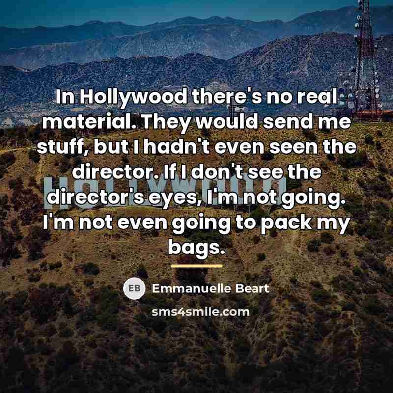 “In Hollywood there's no real material. They would send me…” quote by Emmanuelle Beart