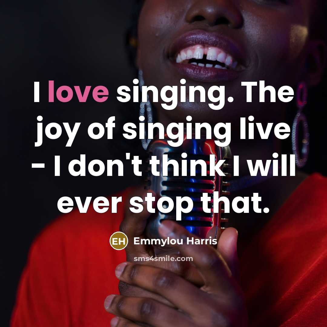“I love singing. The joy of singing live - I…” quote by Emmylou Harris