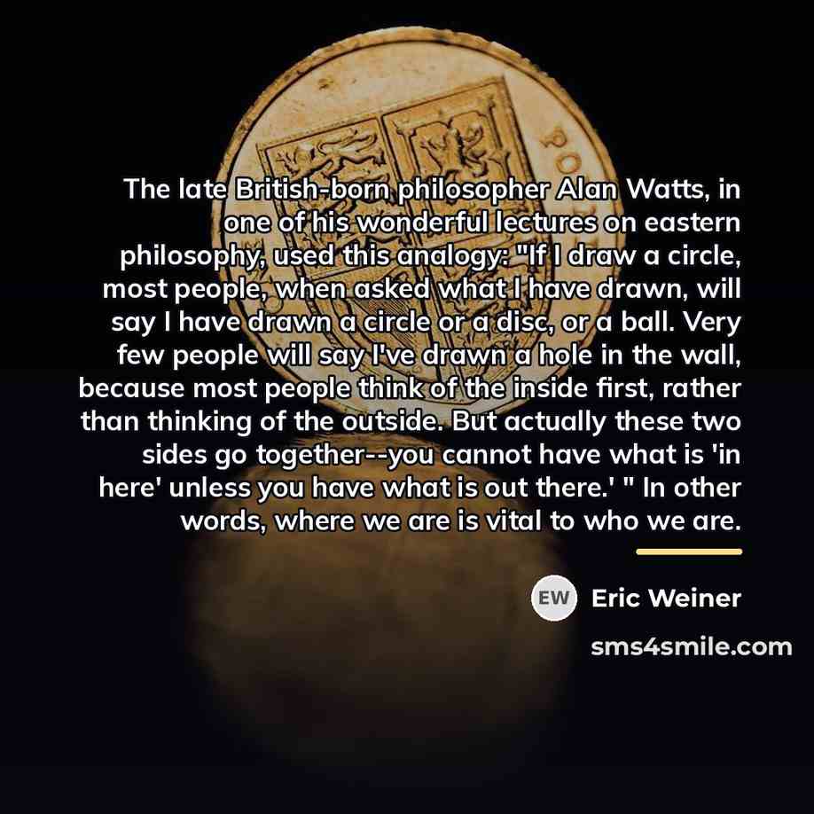 “The late British-born philosopher Alan Watts, in one of his…” quote by Eric Weiner