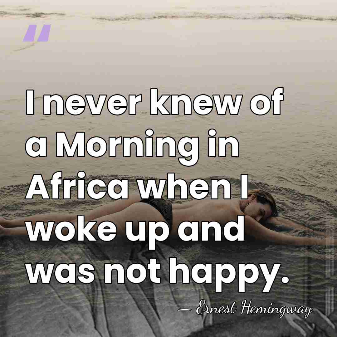 I never knew of a Morning in Africa when I woke up&hellip; - Ernest Hemingway