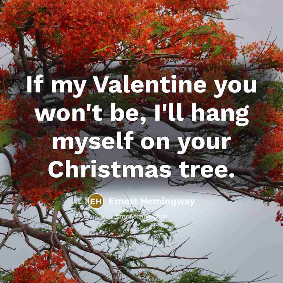 “If my Valentine you won't be, I'll hang myself on…” quote by Ernest Hemingway